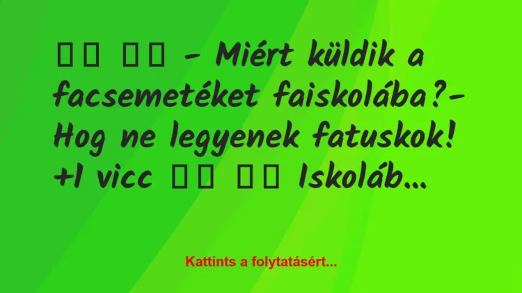 Vicc:
– Miért küldik a facsemetéket faiskolába?-… Vicc:
– Miért küldik a facsemetéket faiskolába?-…