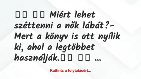 Vicc: 
		  
		  Miért lehet széttenni a nők lábát?- Mert a…