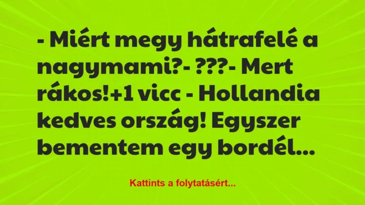 Vicc: – Miért megy hátrafelé a nagymami?
– ???
– Mert rákos! Vicc: – Miért megy hátrafelé a nagymami?
– ???
– Mert rákos!
