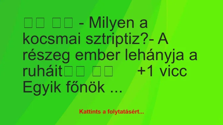 Vicc:
– Milyen a kocsmai sztriptiz?- A részeg ember… Vicc:
– Milyen a kocsmai sztriptiz?- A részeg ember…