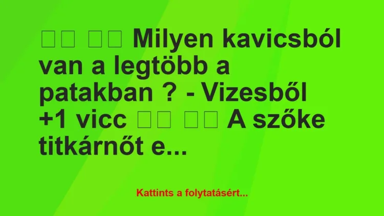 Vicc:
Milyen kavicsból van a legtöbb a patakban ?… Vicc:
Milyen kavicsból van a legtöbb a patakban ?…