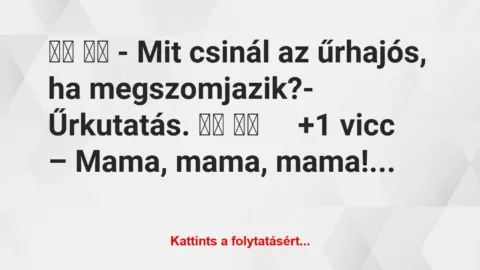 Vicc: 
		  
		  – Mit csinál az űrhajós, ha…
