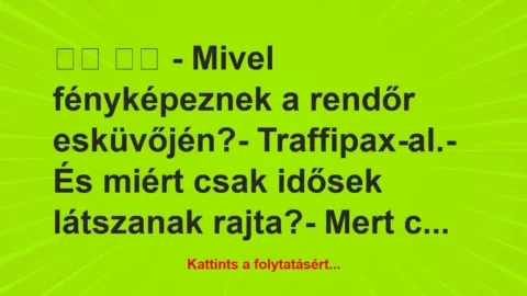 Vicc: 
		  
		  – Mivel fényképeznek a rendőr esküvőjén?-…