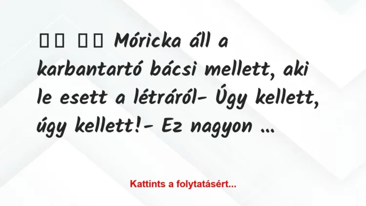 Vicc:
Móricka áll a karbantartó bácsi mellett, aki le… Vicc:
Móricka áll a karbantartó bácsi mellett, aki le…