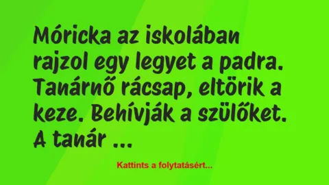 Vicc: Móricka az iskolában rajzol egy legyet a padra. Tanárnő rácsap,…