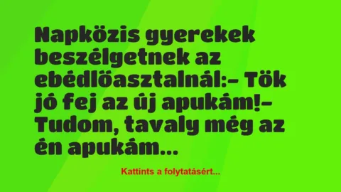 Vicc: Napközis gyerekek beszélgetnek az ebédlőasztalnál:

– Tök jó fej…