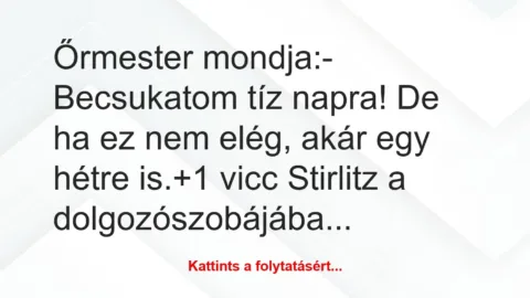 Vicc: Őrmester mondja:

– Becsukatom tíz napra! De ha ez nem elég, akár…