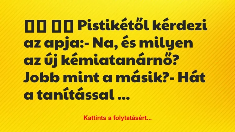 Vicc:
Pistikétől kérdezi az apja:- Na, és milyen az… Vicc:
Pistikétől kérdezi az apja:- Na, és milyen az…
