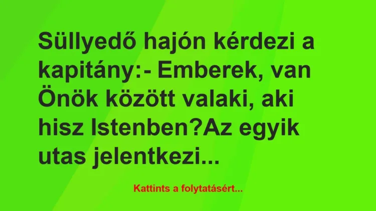 Vicc: Süllyedő hajón kérdezi a kapitány:
– Emberek, van Önök között… Vicc: Süllyedő hajón kérdezi a kapitány:
– Emberek, van Önök között…