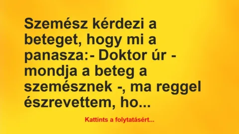 Vicc: Szemész kérdezi a beteget, hogy mi a panasza:

– Doktor úr -…