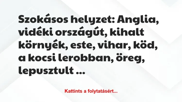 Vicc: Szokásos helyzet: Anglia, vidéki országút, kihalt környék, este,… Vicc: Szokásos helyzet: Anglia, vidéki országút, kihalt környék, este,…