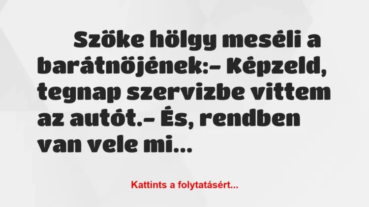 Vicc:
Szőke hölgy meséli a barátnőjének:- Képzeld, … Vicc:
Szőke hölgy meséli a barátnőjének:- Képzeld, …