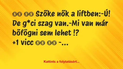 Vicc: 
		  
		  Szőke nők a liftben:-Ú! De g*ci szag…