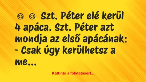 Vicc: 
	    	    Szt. Péter elé kerül 4 apáca. Szt. Péter azt mondja az első…