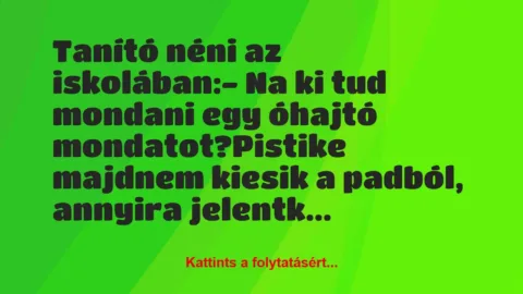 Vicc: Tanító néni az iskolában:

– Na ki tud mondani egy óhajtó…