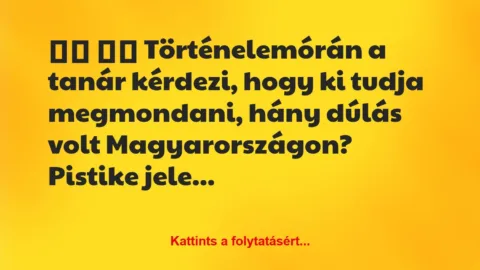 Vicc: 
		  
		  Történelemórán a tanár kérdezi, hogy ki tudja…