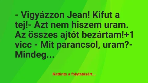 Vicc: – Vigyázzon Jean! Kifut a tej!

– Azt nem hiszem uram. Az összes a…