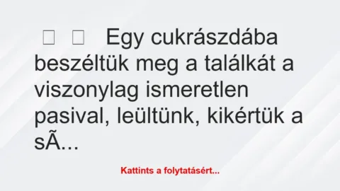 Vicces történet: 
	    	    


Egy cukrászdába beszéltük meg a…