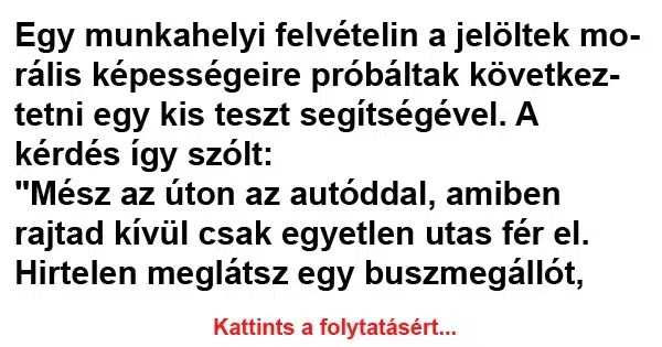 Vicc: Egy munkahelyi felvételin a jelöltek morális képességeire... Vicc: Egy munkahelyi felvételin a jelöltek morális képességeire…