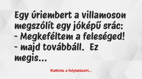 Vicc: Egy úriembert a villamoson megszólít egy jóképű srác