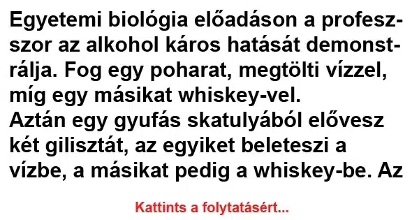 Vicc: Egyetemi biológia előadáson a professzor az alkohol káros... Vicc: Egyetemi biológia előadáson a professzor az alkohol káros…