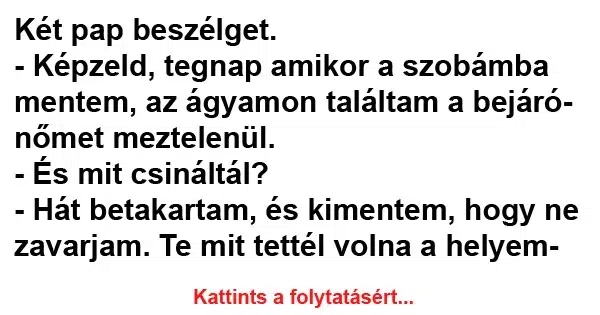 Vicc: Képzeld, tegnap amikor a szobámba mentem, az ágyamon Vicc: Képzeld, tegnap amikor a szobámba mentem, az ágyamon