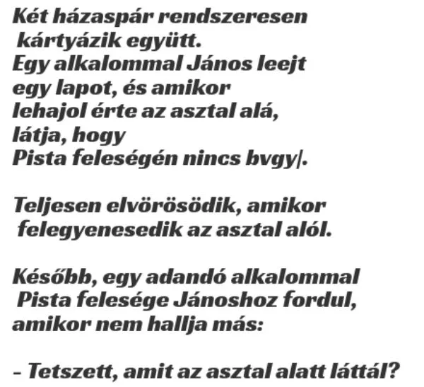 Vicc: Két házaspár rendszeresen kártyázik együtt. Egy alkalommal János... Vicc: Két házaspár rendszeresen kártyázik együtt. Egy alkalommal János…