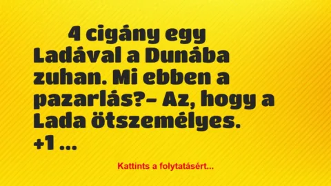 Vicc: 
		  
		  4 cigány egy Ladával a Dunába zuhan. Mi ebben a…