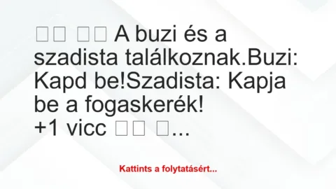 Vicc: 
		  
		  A buzi és a szadista találkoznak.Buzi: Kapd…