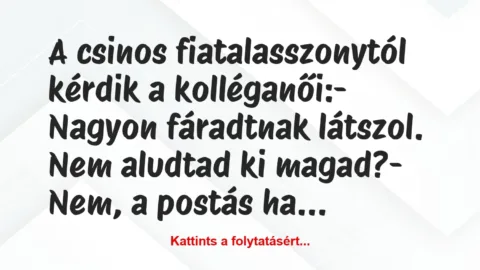 Vicc: A csinos fiatalasszonytól kérdik a kolléganői:

– Nagyon fáradtnak…
