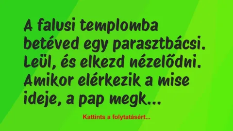 Vicc: A falusi templomba betéved egy parasztbácsi. Leül, és elkezd…