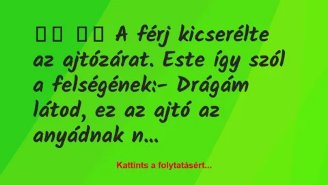 Vicc: 
		  
		  A férj kicserélte az ajtózárat. Este így szól a…