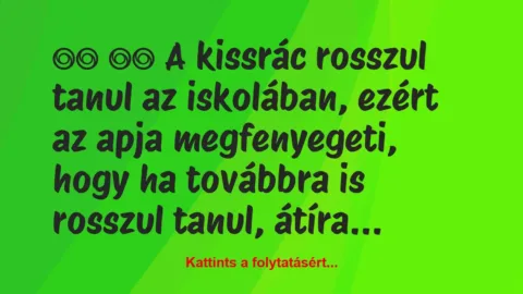 Vicc: 
		  
		  A kissrác rosszul tanul az iskolában, ezért az…