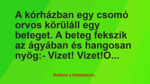 Vicc: A kórházban egy csomó orvos körüláll egy beteget. A beteg fekszik az…