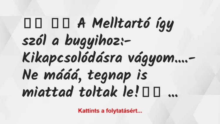 Vicc:
A Melltartó így szól a bugyihoz:-… Vicc:
A Melltartó így szól a bugyihoz:-…