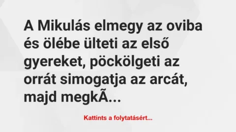 Vicc: A Mikulás elmegy az oviba és ölébe ülteti az első gyereket, pöckölgeti…