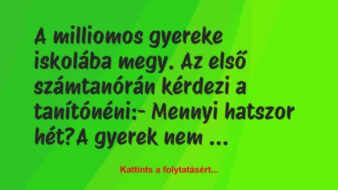 Vicc: A milliomos gyereke iskolába megy. Az első számtanórán kérdezi a…