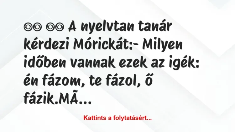 Vicc:
A nyelvtan tanár kérdezi Mórickát:- Milyen… Vicc:
A nyelvtan tanár kérdezi Mórickát:- Milyen…