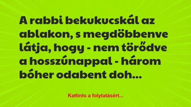 Vicc: A rabbi bekukucskál az ablakon, s megdöbbenve látja, hogy – nem… Vicc: A rabbi bekukucskál az ablakon, s megdöbbenve látja, hogy – nem…