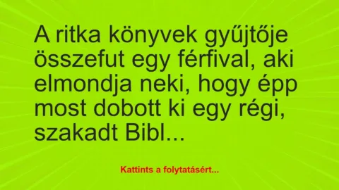 Vicc: A ritka könyvek gyűjtője összefut egy férfival, aki elmondja neki,…