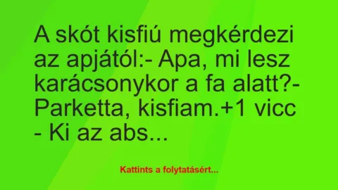 Vicc: A skót kisfiú megkérdezi az apjától:

– Apa, mi lesz karácsonykor…