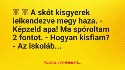 Vicc: 
		  
		  A skót kisgyerek lelkendezve megy haza. -…