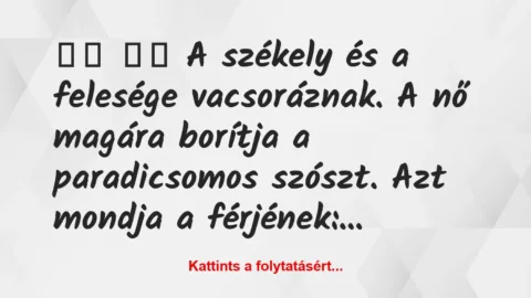 Vicc: 
		  
		  A székely és a felesége vacsoráznak. A nő magára …