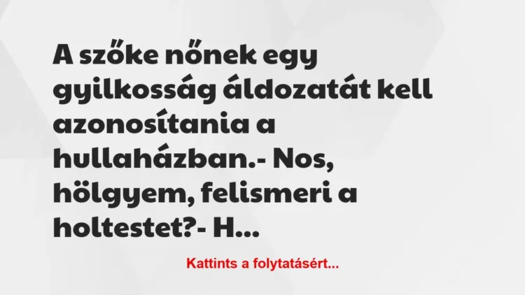Vicc: A szőke nőnek egy gyilkosság áldozatát kell azonosítania a… Vicc: A szőke nőnek egy gyilkosság áldozatát kell azonosítania a…