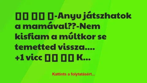 Vicc: 
		  
		  ‎-Anyu játszhatok a mamával??-Nem kisfiam a…