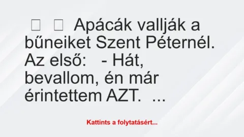 Vicc: 
	    	    Apácák vallják a bűneiket Szent Péternél.


Az…
