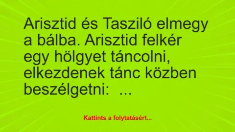 Vicc: Arisztid és Tasziló elmegy a bálba. Arisztid felkér egy hölgyet…