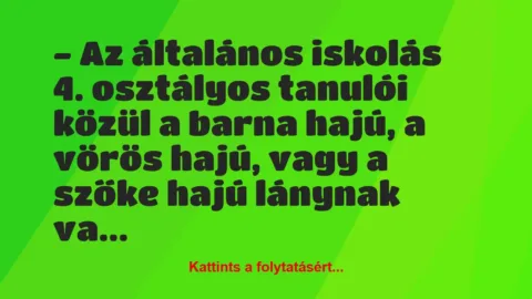 Vicc: – Az általános iskolás 4. osztályos tanulói közül a barna hajú, a…