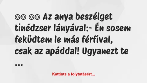 Vicc: 
		  
		  Az anya beszélget tinédzser lányával:- Én…