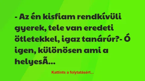 Vicc: – Az én kisfiam rendkívüli gyerek, tele van eredeti ötletekkel, igaz…